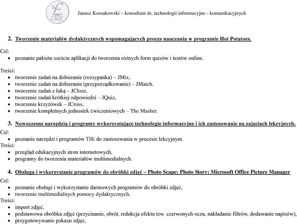 tworzenie zadań z luką JCloze, tworzenie zadań krótkiej odpowiedzi JQuiz, tworzenie krzyżówek JCross, tworzenie kompletnych jednostek ćwiczeniowych The Masher. 3.