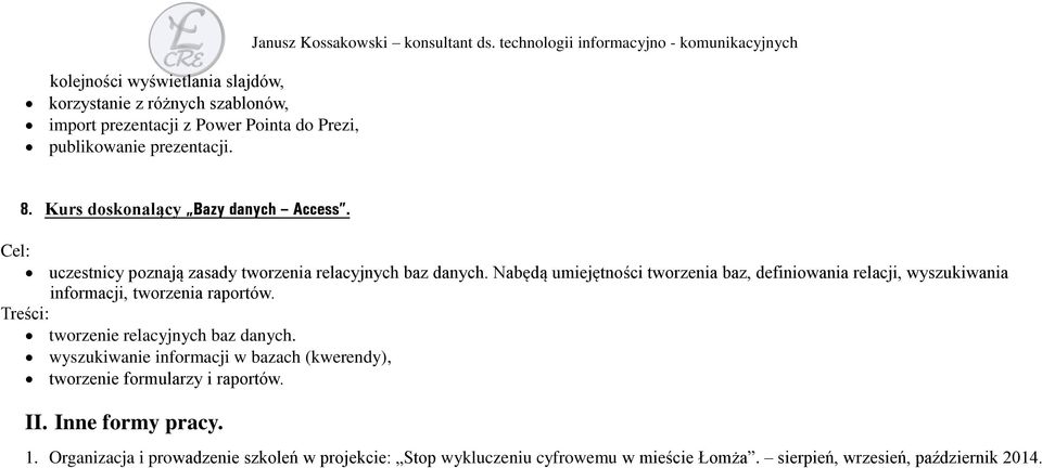 Nabędą umiejętności tworzenia baz, definiowania relacji, wyszukiwania informacji, tworzenia raportów. tworzenie relacyjnych baz danych.