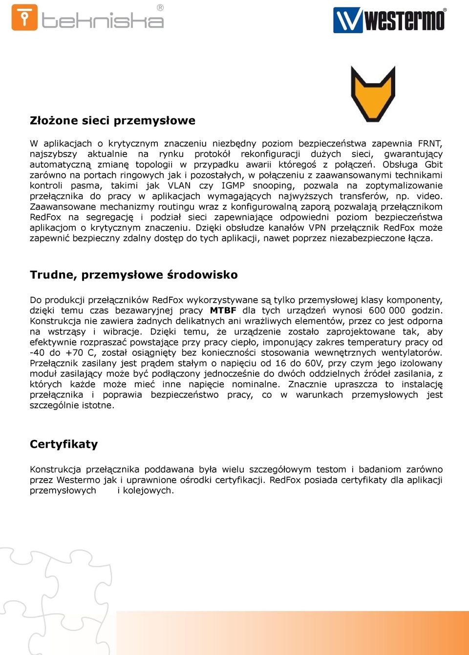 Obsługa Gbit zarówno na portach ringowych jak i pozostałych, w połączeniu z zaawansowanymi technikami kontroli pasma, takimi jak VLAN czy IGMP snooping, pozwala na zoptymalizowanie przełącznika do