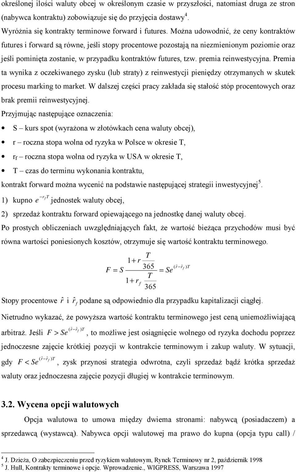 premia reinwestycyjna. Premia ta wynika z oczekiwanego zysku (lub straty) z reinwestycji pieniędzy otrzymanych w skutek procesu marking to market.