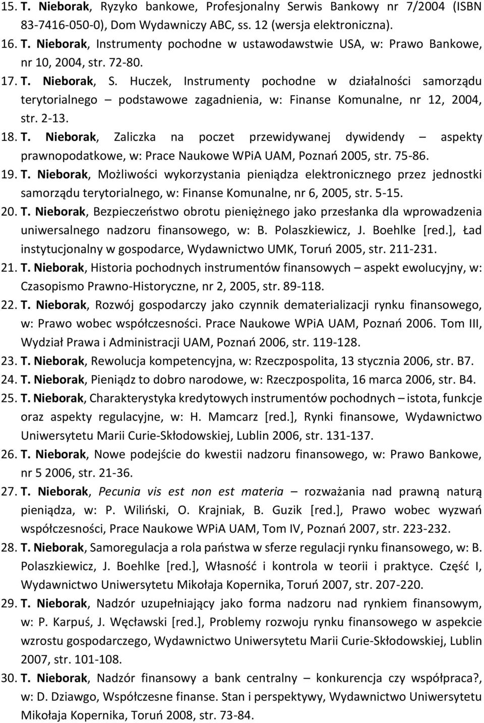 75-86. 19. T. Nieborak, Możliwości wykorzystania pieniądza elektronicznego przez jednostki samorządu terytorialnego, w: Finanse Komunalne, nr 6, 2005, str. 5-15. 20. T. Nieborak, Bezpieczeństwo obrotu pieniężnego jako przesłanka dla wprowadzenia uniwersalnego nadzoru finansowego, w: B.