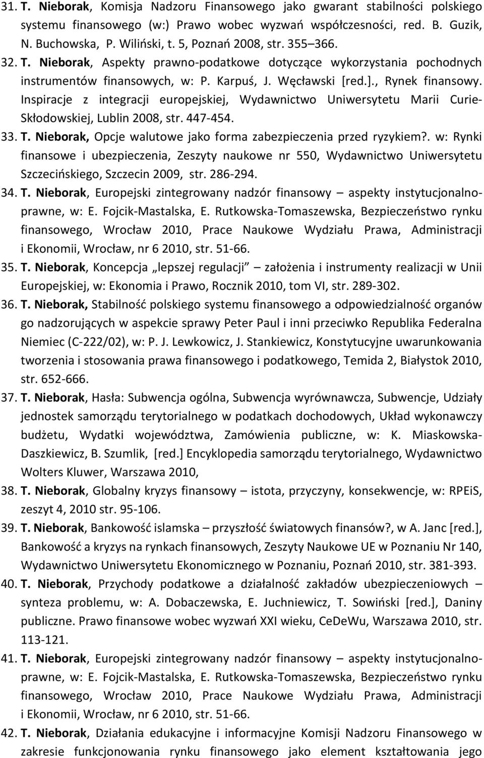 Inspiracje z integracji europejskiej, Wydawnictwo Uniwersytetu Marii Curie- Skłodowskiej, Lublin 2008, str. 447-454. 33. T. Nieborak, Opcje walutowe jako forma zabezpieczenia przed ryzykiem?