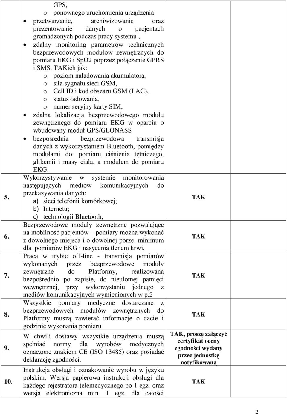 bezprzewodowych modułów zewnętrznych do pomiaru EKG i SpO2 poprzez połączenie GPRS i SMS, ich jak: o poziom naładowania akumulatora, o siła sygnału sieci GSM, o Cell ID i kod obszaru GSM (LAC), o