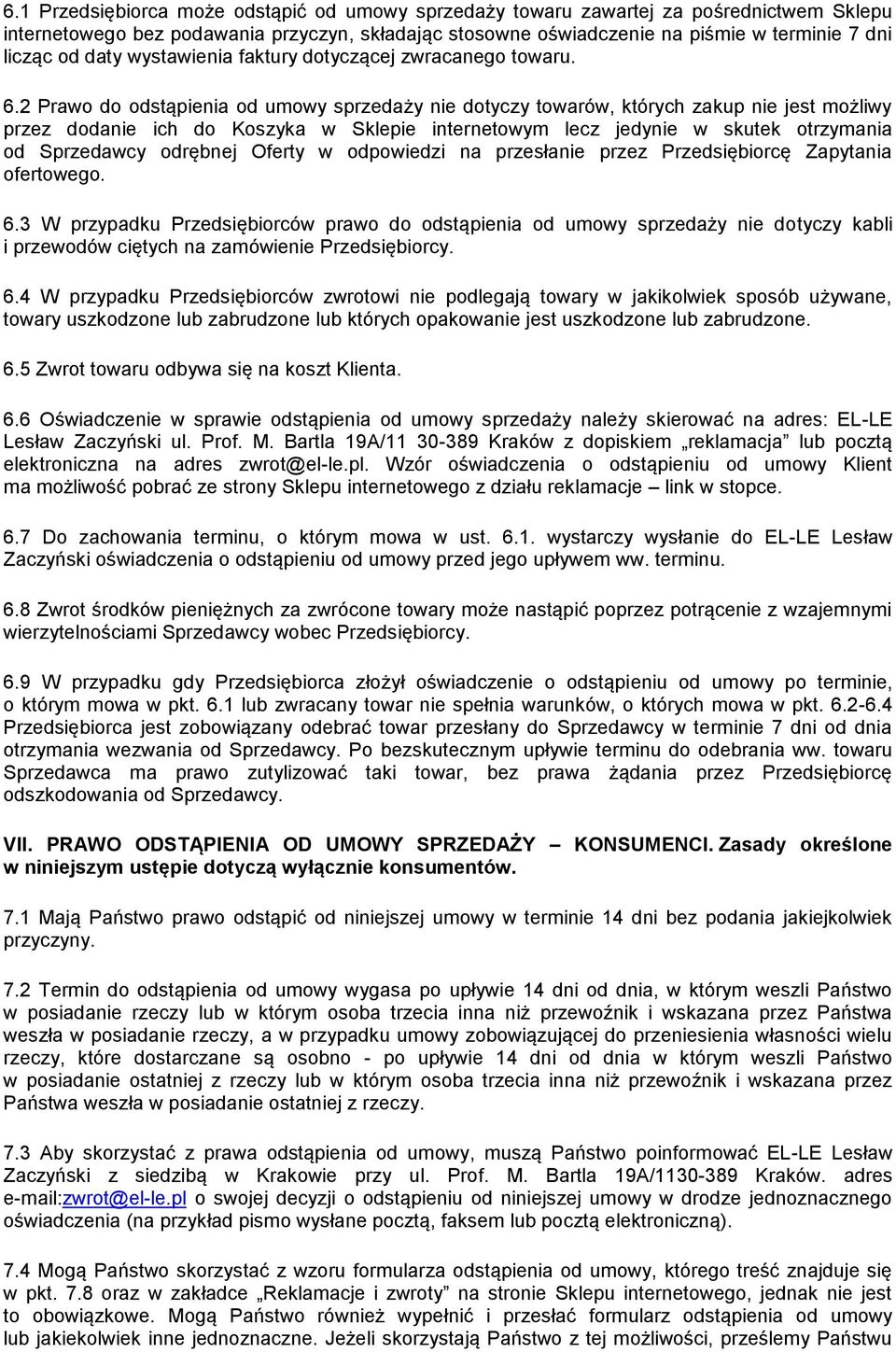 2 Prawo do odstąpienia od umowy sprzedaży nie dotyczy towarów, których zakup nie jest możliwy przez dodanie ich do Koszyka w Sklepie internetowym lecz jedynie w skutek otrzymania od Sprzedawcy