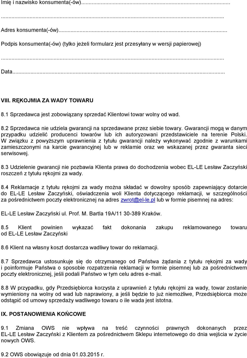 Gwarancji mogą w danym przypadku udzielić producenci towarów lub ich autoryzowani przedstawiciele na terenie Polski.
