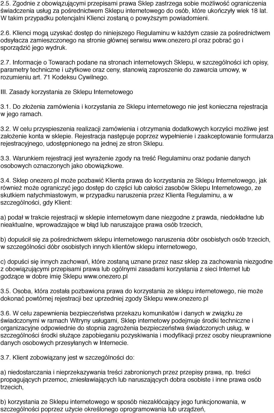 Klienci mogą uzyskać dostęp do niniejszego Regulaminu w każdym czasie za pośrednictwem odsyłacza zamieszczonego na stronie głównej serwisu www.onezero.pl oraz pobrać go i sporządzić jego wydruk. 2.7.