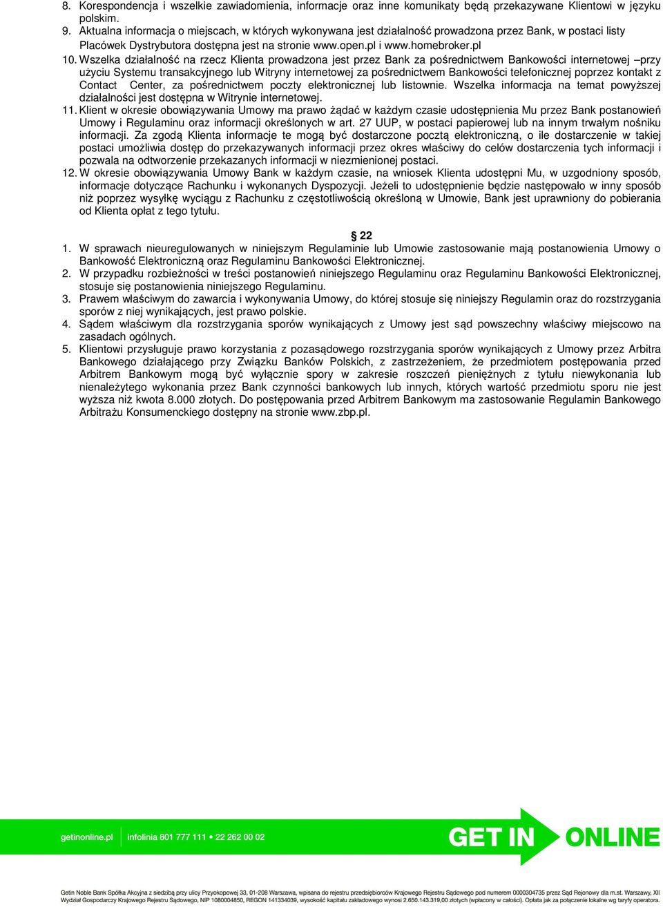 Wszelka działalność na rzecz Klienta prowadzona jest przez Bank za pośrednictwem Bankowości internetowej przy użyciu Systemu transakcyjnego lub Witryny internetowej za pośrednictwem Bankowości