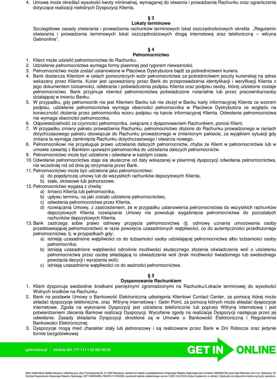 internetową oraz telefoniczną witryna Getinonline. 4 Pełnomocnictwo 1. Klient może udzielić pełnomocnictwa do Rachunku. 2. Udzielenie pełnomocnictwa wymaga formy pisemnej pod rygorem nieważności. 3.