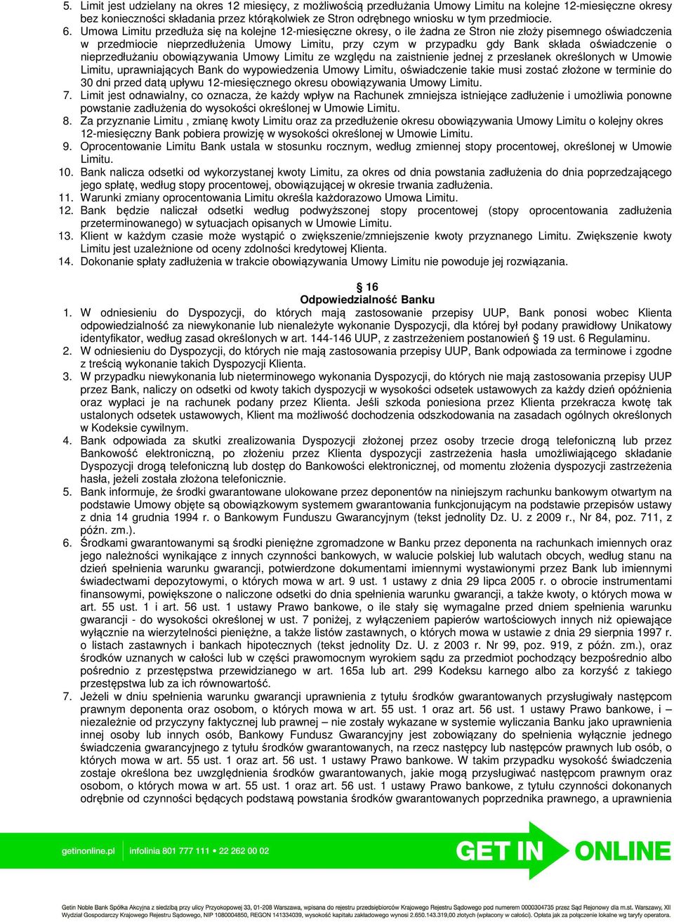 Umowa Limitu przedłuża się na kolejne 12-miesięczne okresy, o ile żadna ze Stron nie złoży pisemnego oświadczenia w przedmiocie nieprzedłużenia Umowy Limitu, przy czym w przypadku gdy Bank składa