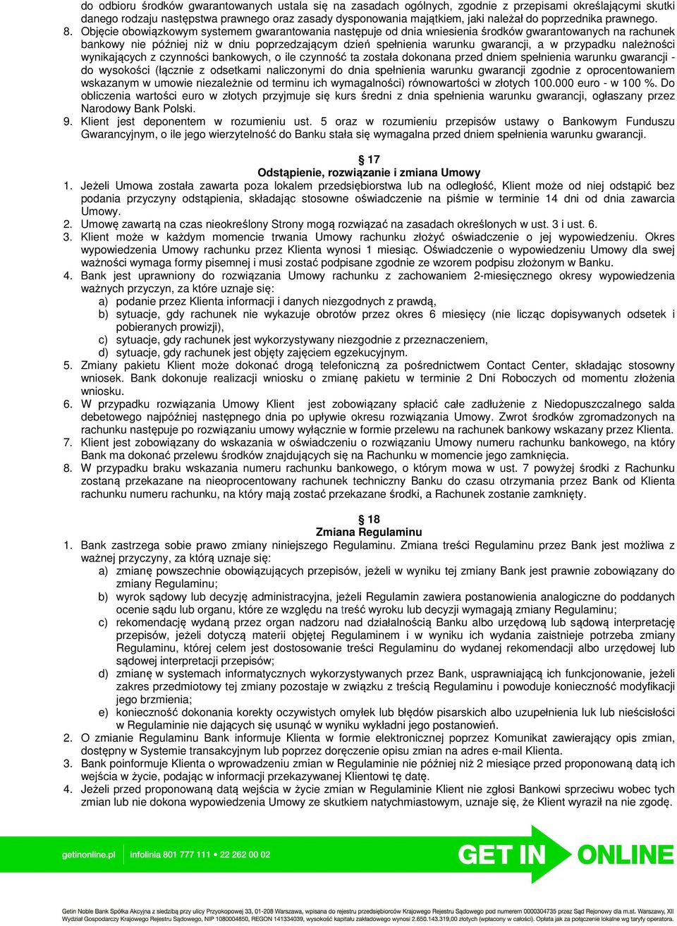 Objęcie obowiązkowym systemem gwarantowania następuje od dnia wniesienia środków gwarantowanych na rachunek bankowy nie później niż w dniu poprzedzającym dzień spełnienia warunku gwarancji, a w