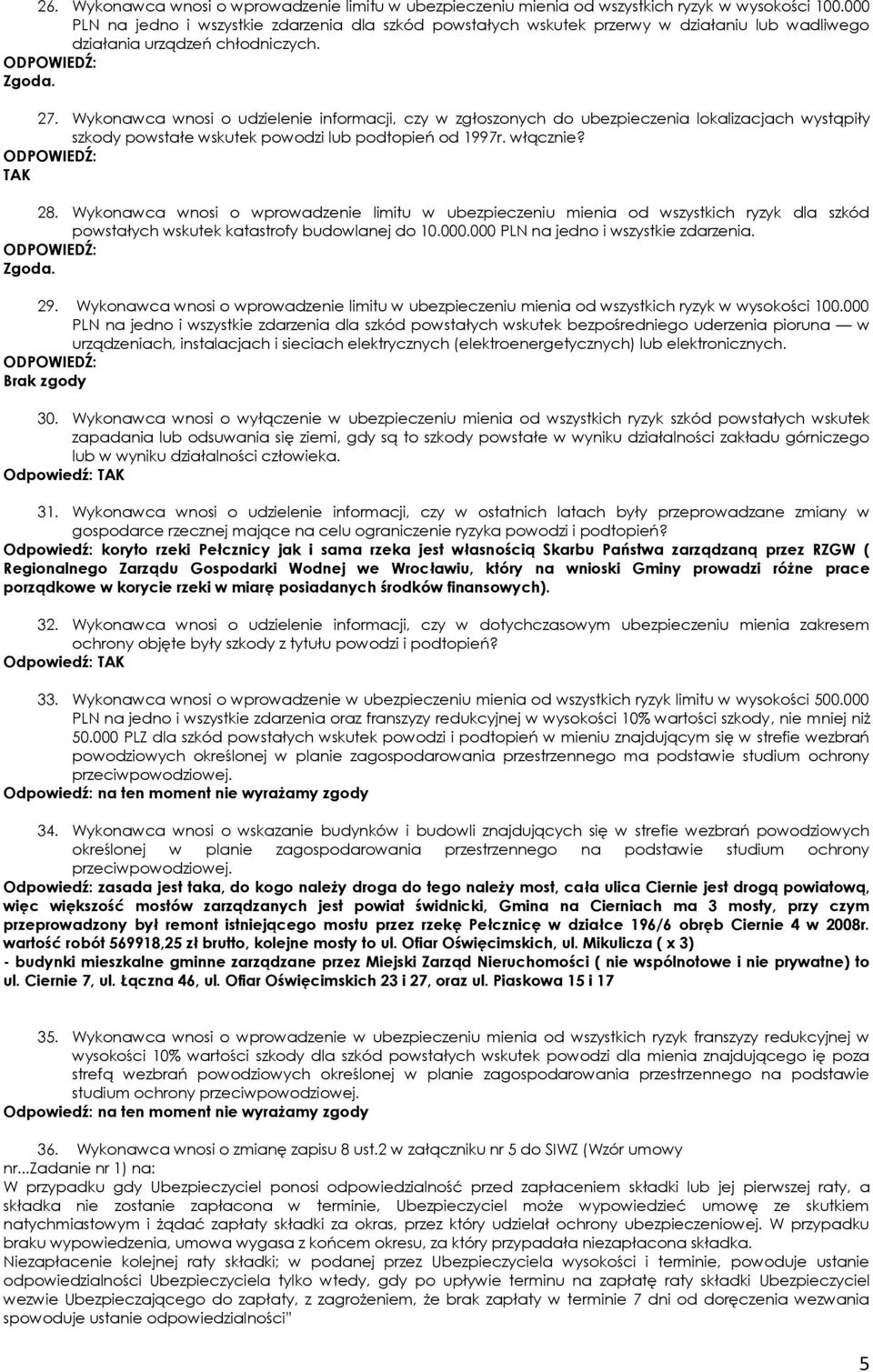 Wykonawca wnosi o udzielenie informacji, czy w zgłoszonych do ubezpieczenia lokalizacjach wystąpiły szkody powstałe wskutek powodzi lub podtopień od 1997r. włącznie? TAK 28.