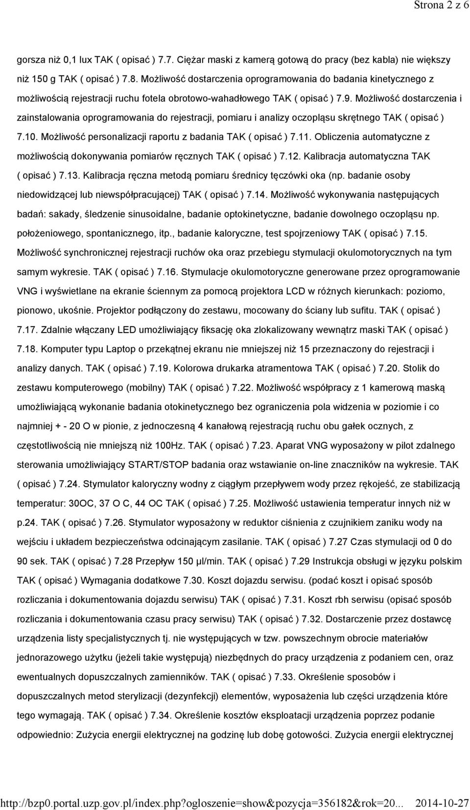 Możliwość dostarczenia i zainstalowania oprogramowania do rejestracji, pomiaru i analizy oczopląsu skrętnego TAK ( opisać ) 7.10. Możliwość personalizacji raportu z badania TAK ( opisać ) 7.11.
