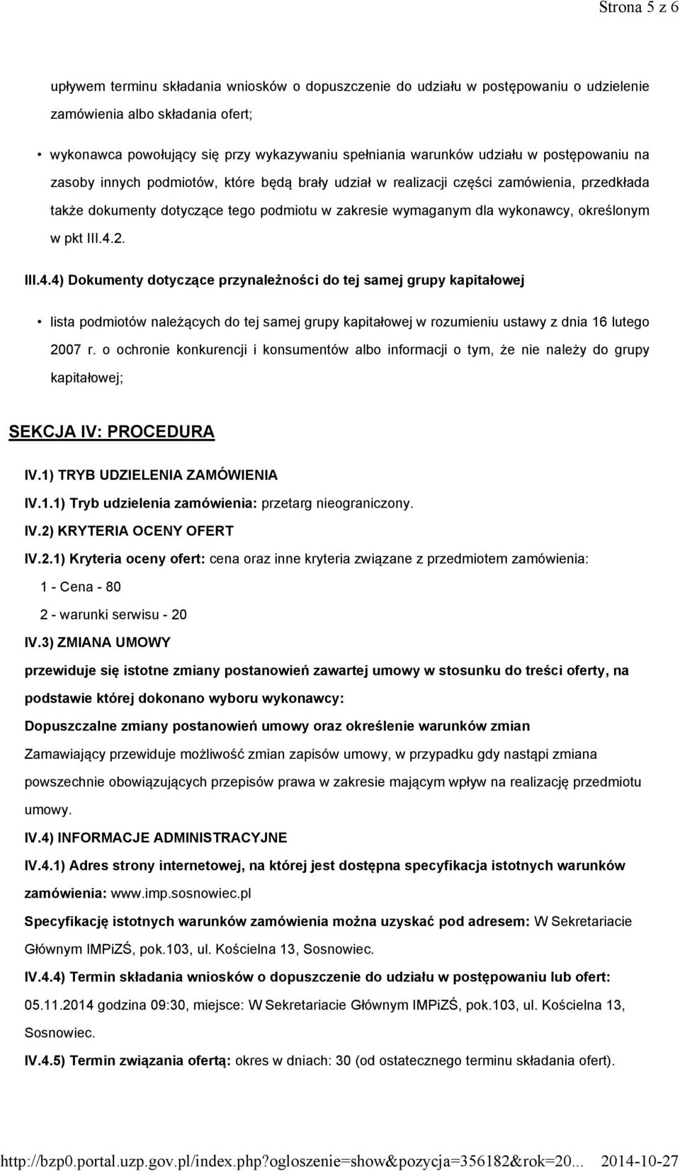 określonym w pkt III.4.2. III.4.4) Dokumenty dotyczące przynależności do tej samej grupy kapitałowej lista podmiotów należących do tej samej grupy kapitałowej w rozumieniu ustawy z dnia 16 lutego 2007 r.