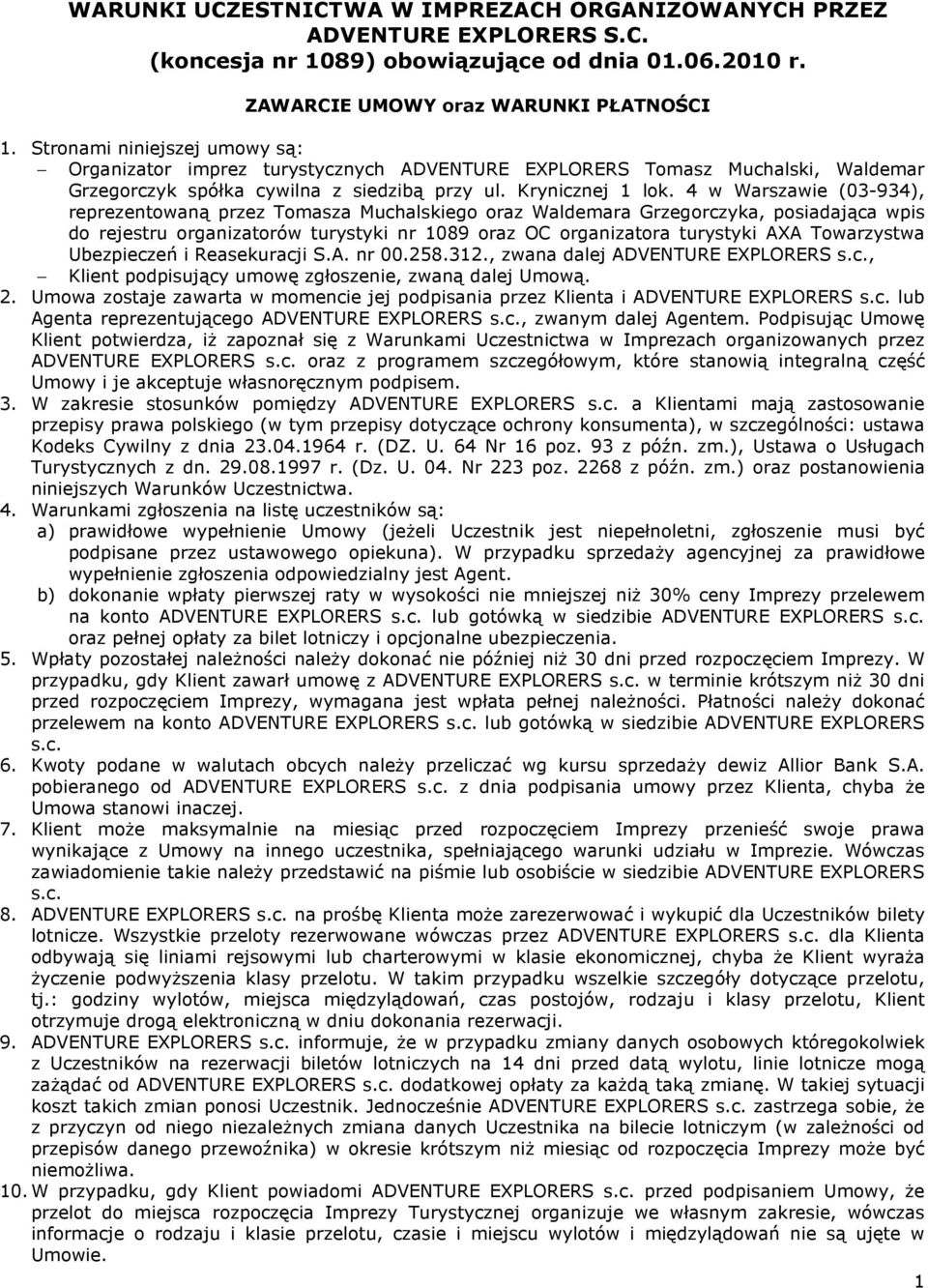 4 w Warszawie (03-934), reprezentowaną przez Tomasza Muchalskiego oraz Waldemara Grzegorczyka, posiadająca wpis do rejestru organizatorów turystyki nr 1089 oraz OC organizatora turystyki AXA