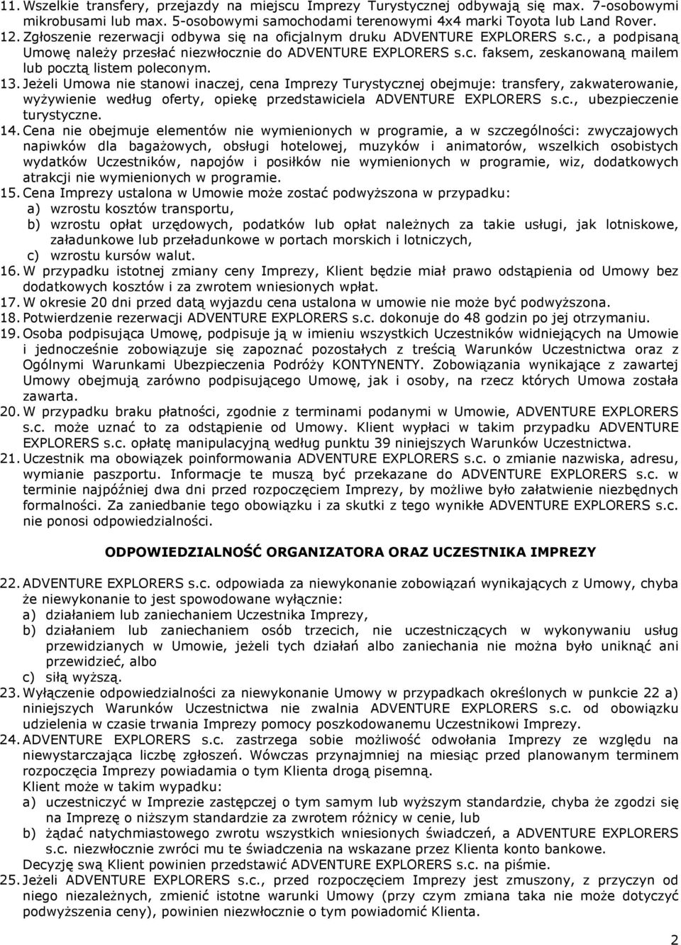 13. Jeżeli Umowa nie stanowi inaczej, cena Imprezy Turystycznej obejmuje: transfery, zakwaterowanie, wyżywienie według oferty, opiekę przedstawiciela ADVENTURE EXPLORERS s.c., ubezpieczenie turystyczne.
