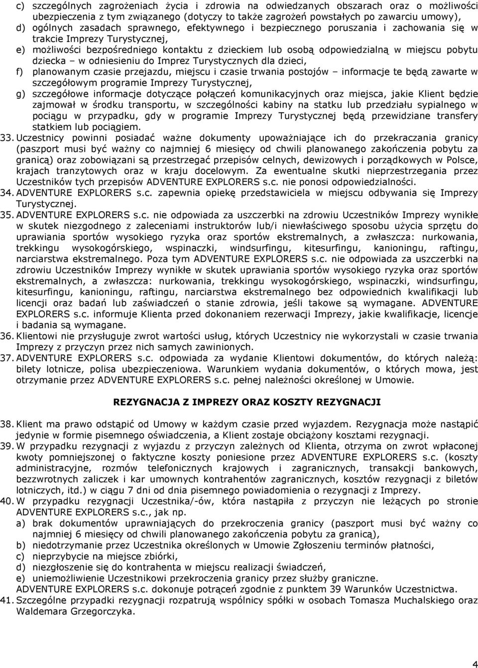 odniesieniu do Imprez Turystycznych dla dzieci, f) planowanym czasie przejazdu, miejscu i czasie trwania postojów informacje te będą zawarte w szczegółowym programie Imprezy Turystycznej, g)