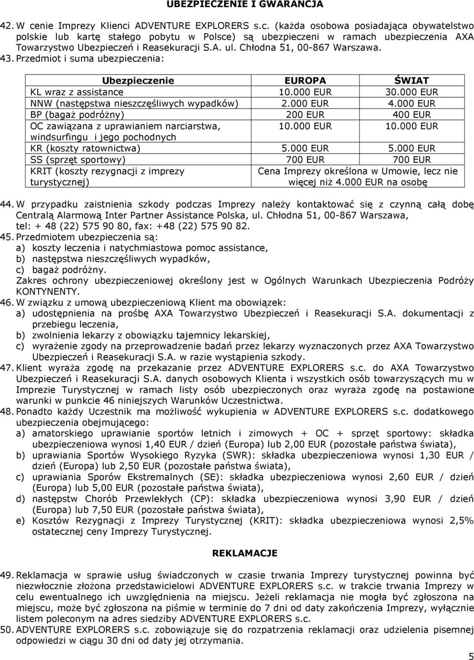 A. ul. Chłodna 51, 00-867 Warszawa. 43. Przedmiot i suma ubezpieczenia: Ubezpieczenie EUROPA ŚWIAT KL wraz z assistance 10.000 EUR 30.000 EUR NNW (następstwa nieszczęśliwych wypadków) 2.000 EUR 4.