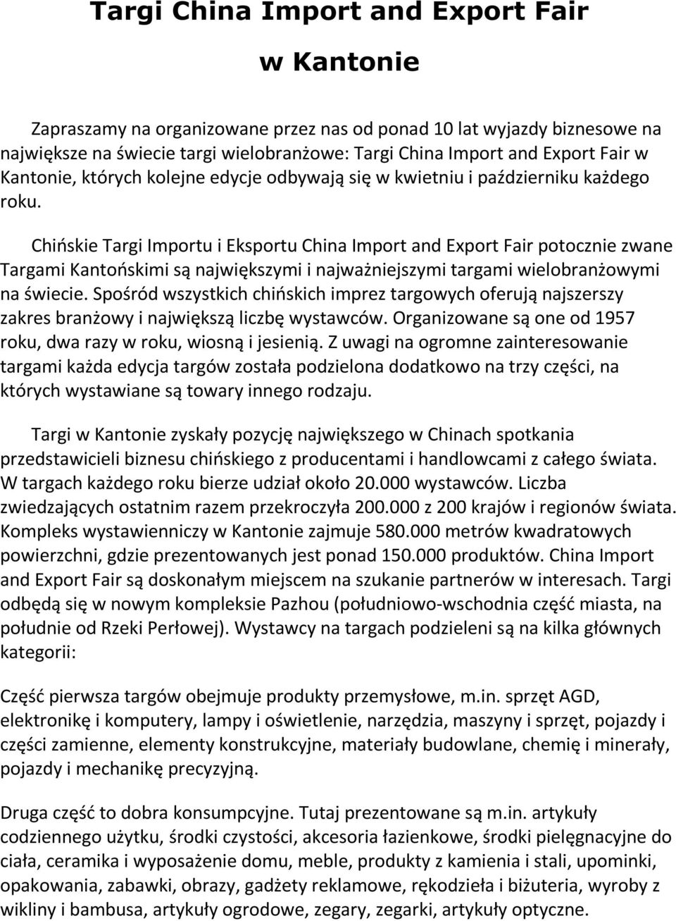 Chińskie Targi Importu i Eksportu China Import and Export Fair potocznie zwane Targami Kantońskimi są największymi i najważniejszymi targami wielobranżowymi na świecie.