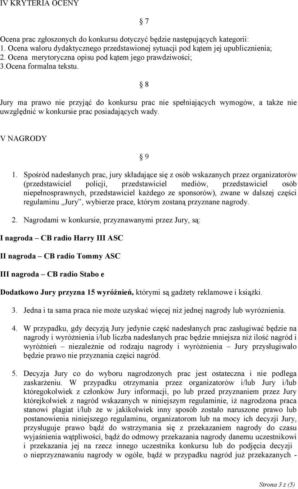 7 8 Jury ma prawo nie przyjąć do konkursu prac nie spełniających wymogów, a także nie uwzględnić w konkursie prac posiadających wady. V NAGRODY 9 1.