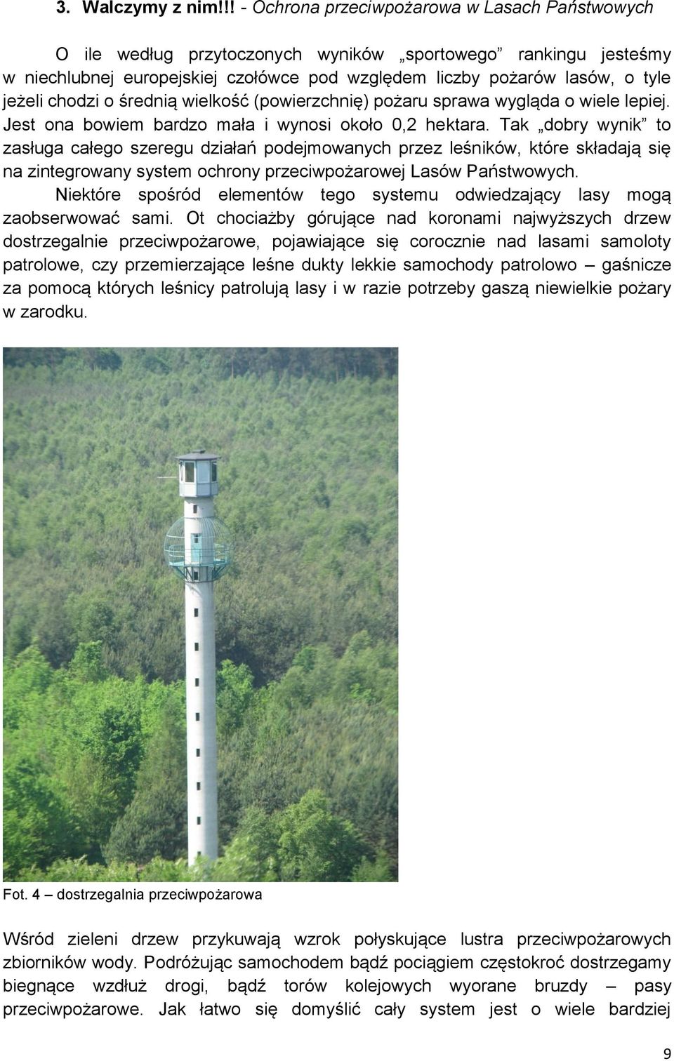chodzi o średnią wielkość (powierzchnię) pożaru sprawa wygląda o wiele lepiej. Jest ona bowiem bardzo mała i wynosi około 0,2 hektara.