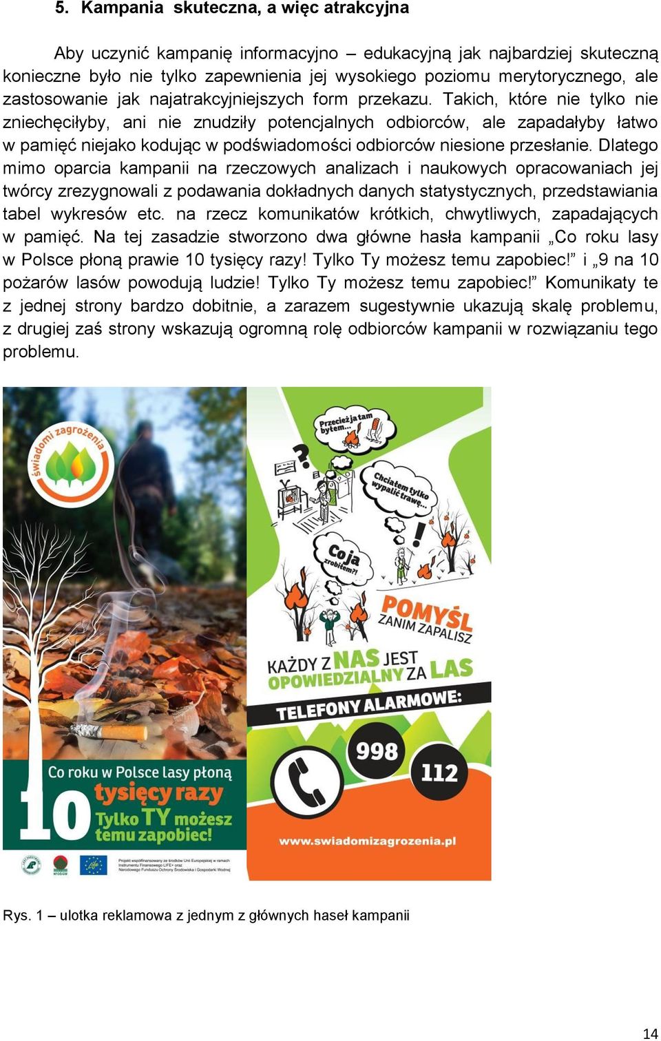 Takich, które nie tylko nie zniechęciłyby, ani nie znudziły potencjalnych odbiorców, ale zapadałyby łatwo w pamięć niejako kodując w podświadomości odbiorców niesione przesłanie.