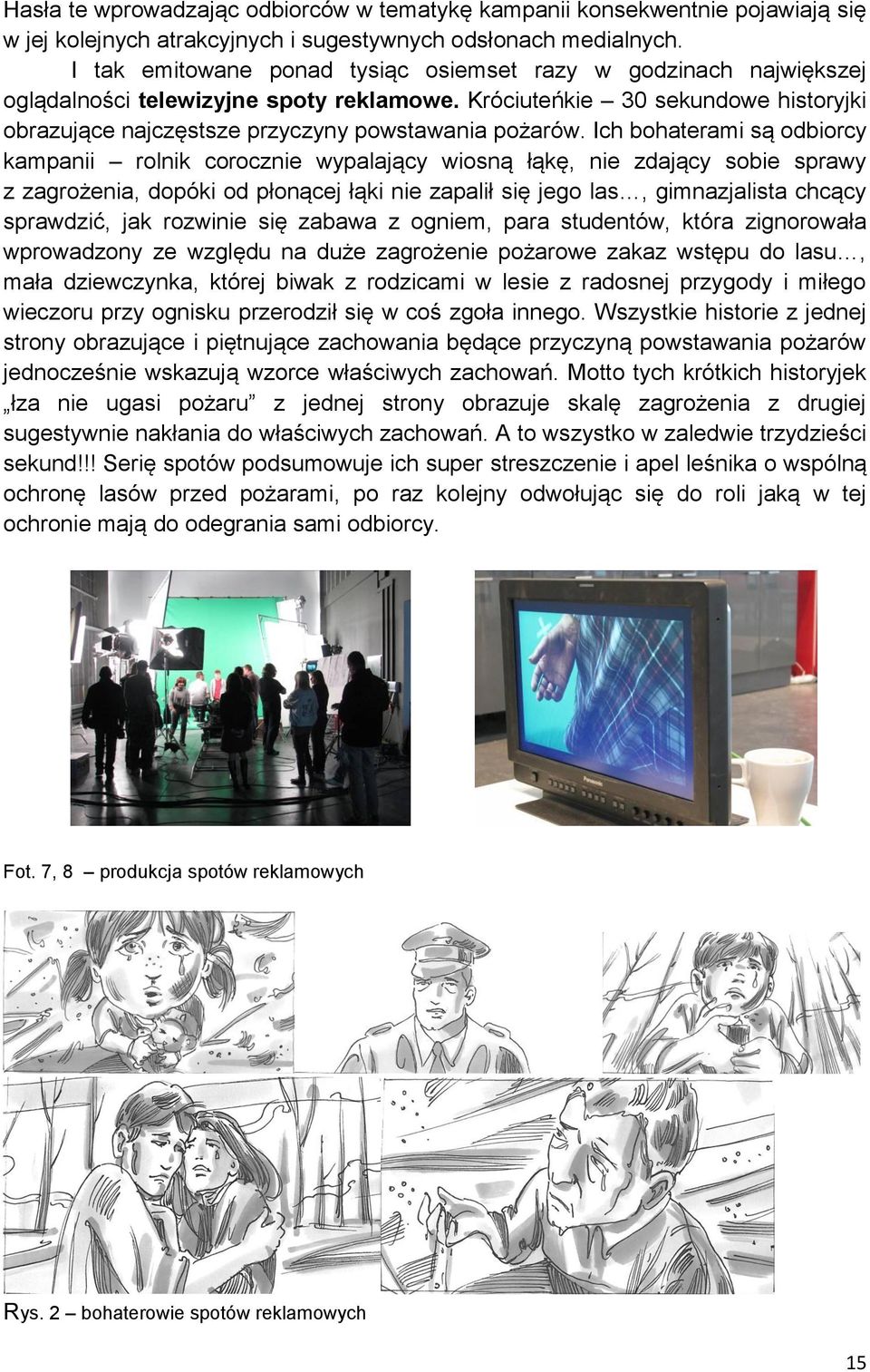 Ich bohaterami są odbiorcy kampanii rolnik corocznie wypalający wiosną łąkę, nie zdający sobie sprawy z zagrożenia, dopóki od płonącej łąki nie zapalił się jego las, gimnazjalista chcący sprawdzić,