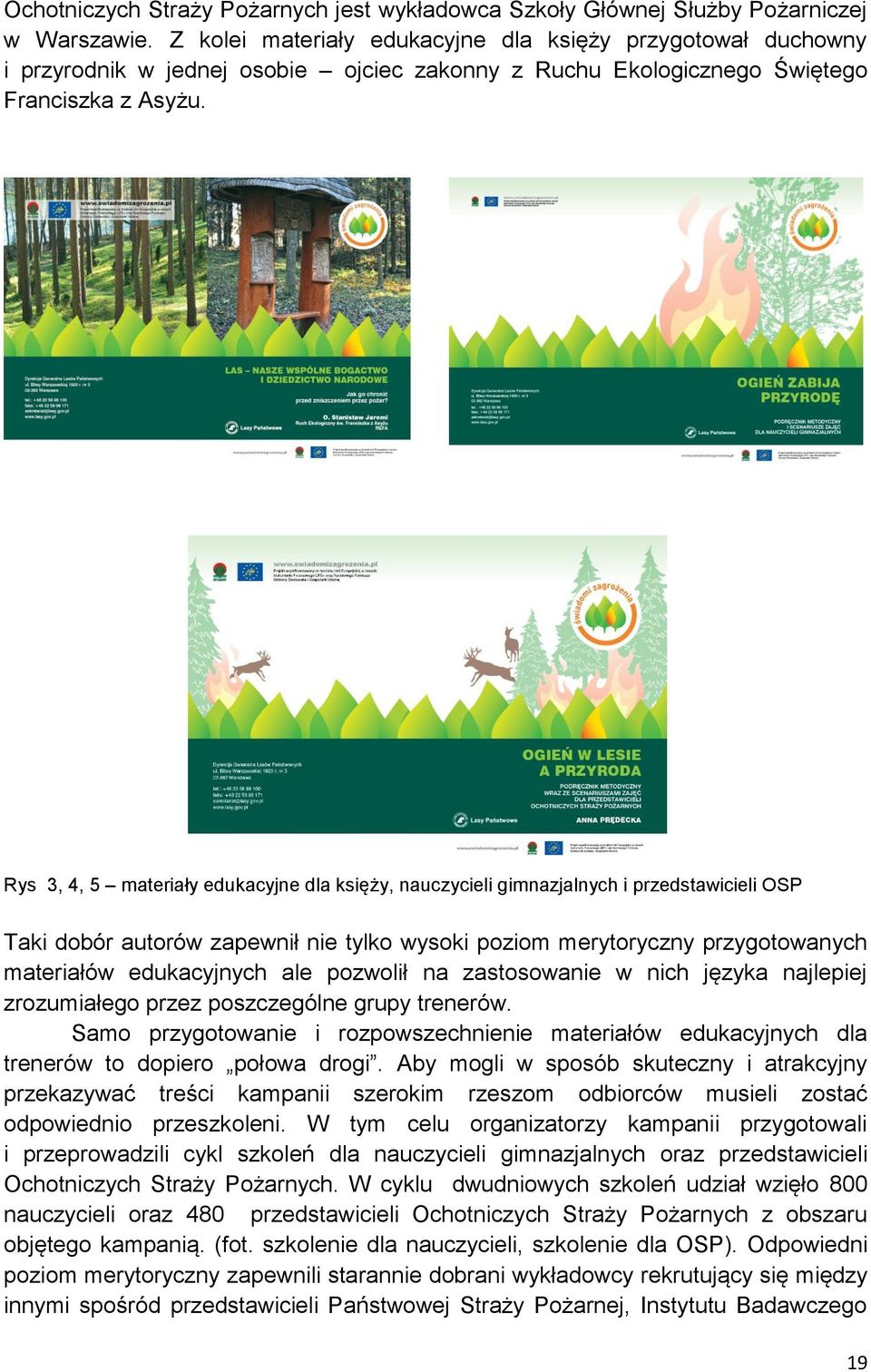 Rys 3, 4, 5 materiały edukacyjne dla księży, nauczycieli gimnazjalnych i przedstawicieli OSP Taki dobór autorów zapewnił nie tylko wysoki poziom merytoryczny przygotowanych materiałów edukacyjnych
