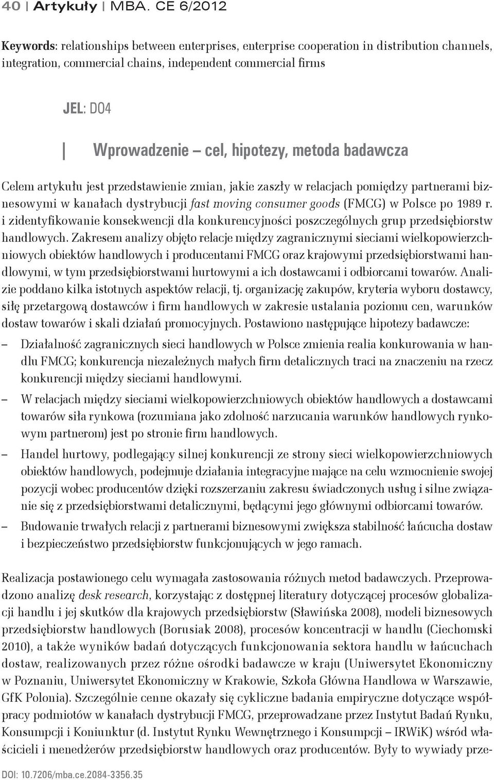 hipotezy, metoda badawcza Celem artykułu jest przedstawienie zmian, jakie zaszły w relacjach pomiędzy partnerami biznesowymi w kanałach dystrybucji fast moving consumer goods (FMCG) w Polsce po 1989