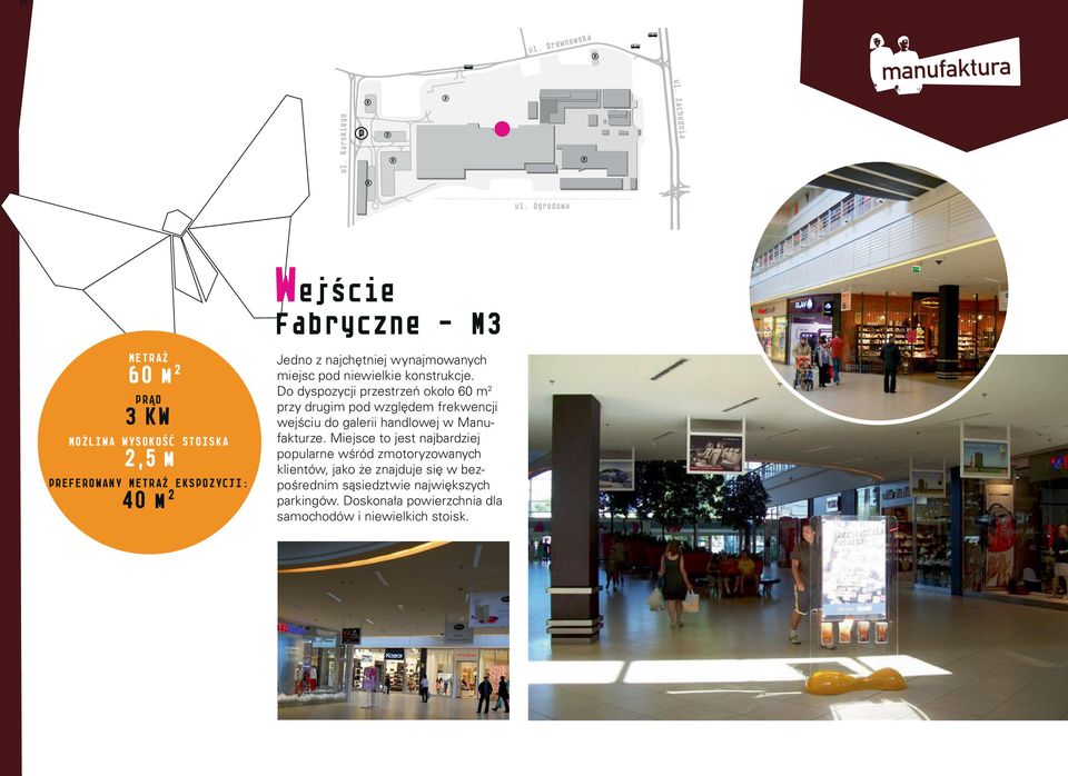Do dyspozycji przestrzeń około 60 m 2 przy drugim pod względem frekwencji wejściu do galerii handlowej w Manufakturze.
