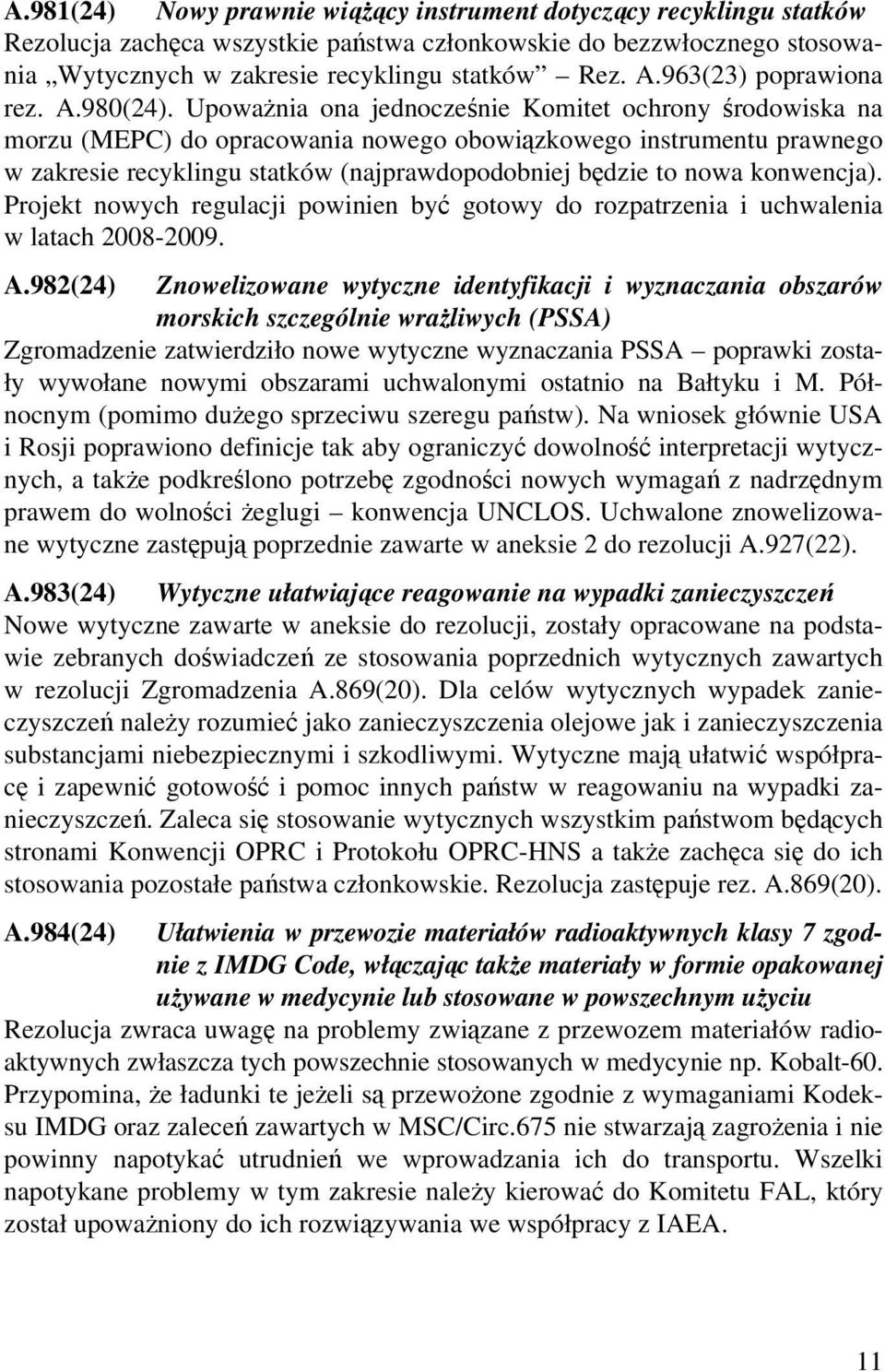 Upoważnia ona jednocześnie Komitet ochrony środowiska na morzu (MEPC) do opracowania nowego obowiązkowego instrumentu prawnego w zakresie recyklingu statków (najprawdopodobniej będzie to nowa