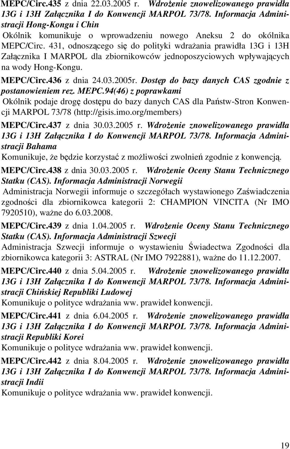 431, odnoszącego się do polityki wdrażania prawidła 13G i 13H Załącznika I MARPOL dla zbiornikowców jednoposzyciowych wpływających na wody Hong-Kongu. MEPC/Circ.436 z dnia 24.03.2005r.