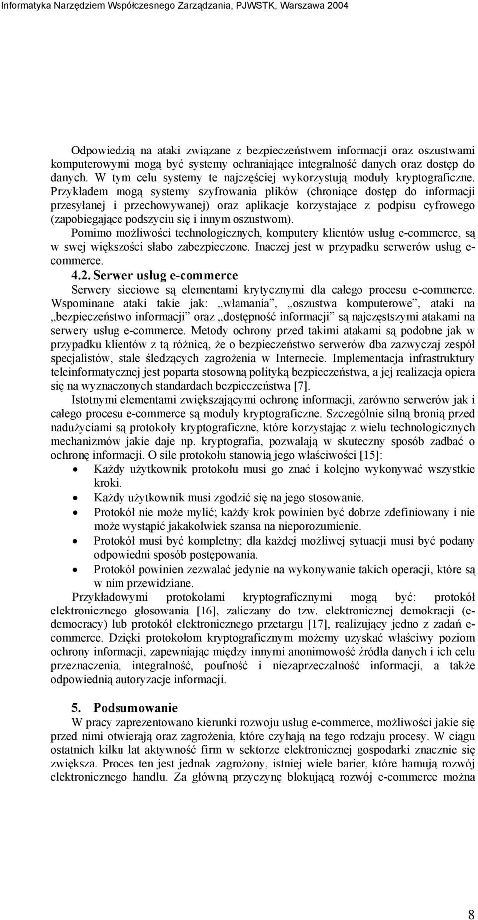 Przykładem mogą systemy szyfrowania plików (chroniące dostęp do informacji przesyłanej i przechowywanej) oraz aplikacje korzystające z podpisu cyfrowego (zapobiegające podszyciu się i innym