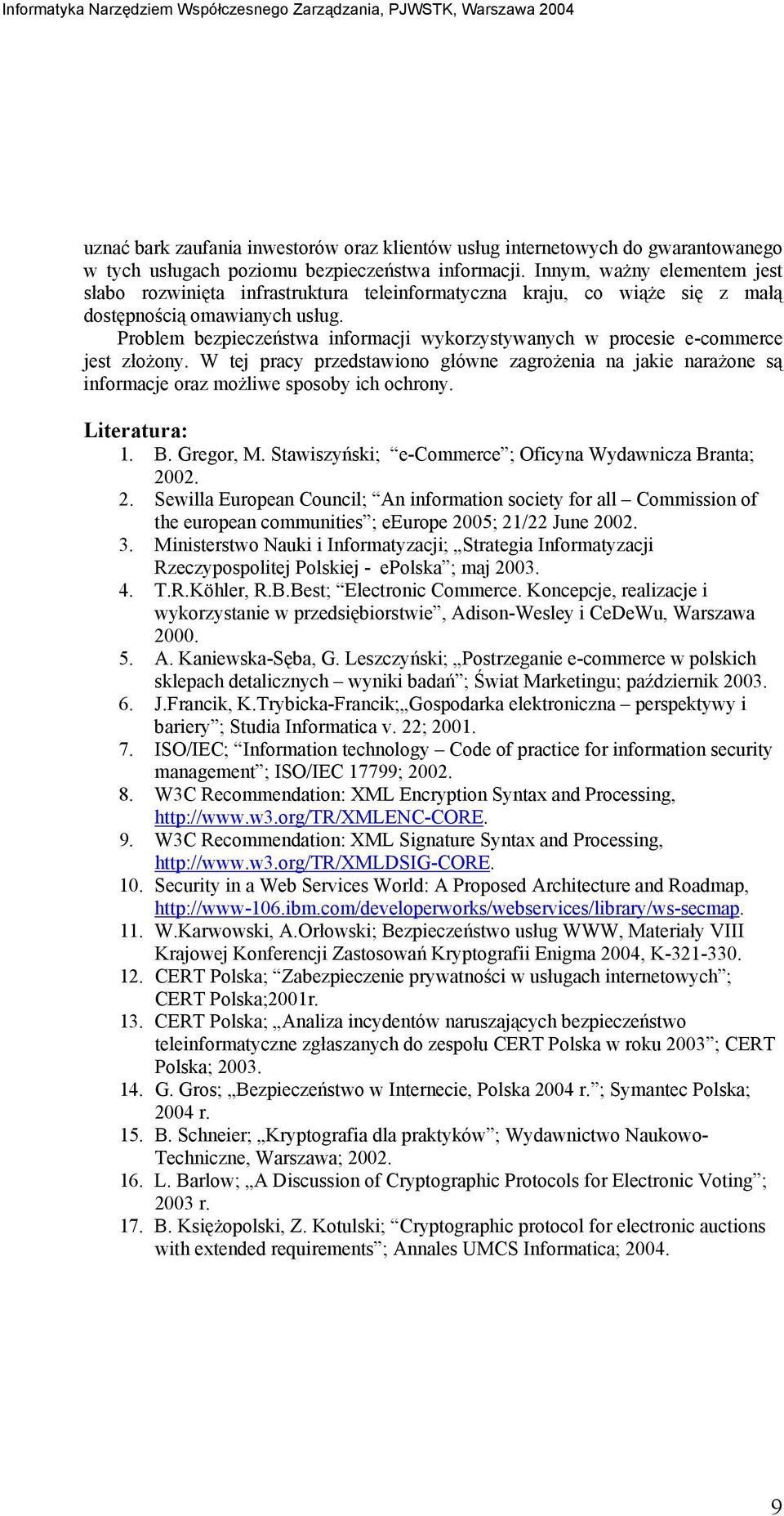 Problem bezpieczeństwa informacji wykorzystywanych w procesie e-commerce jest złożony. W tej pracy przedstawiono główne zagrożenia na jakie narażone są informacje oraz możliwe sposoby ich ochrony.