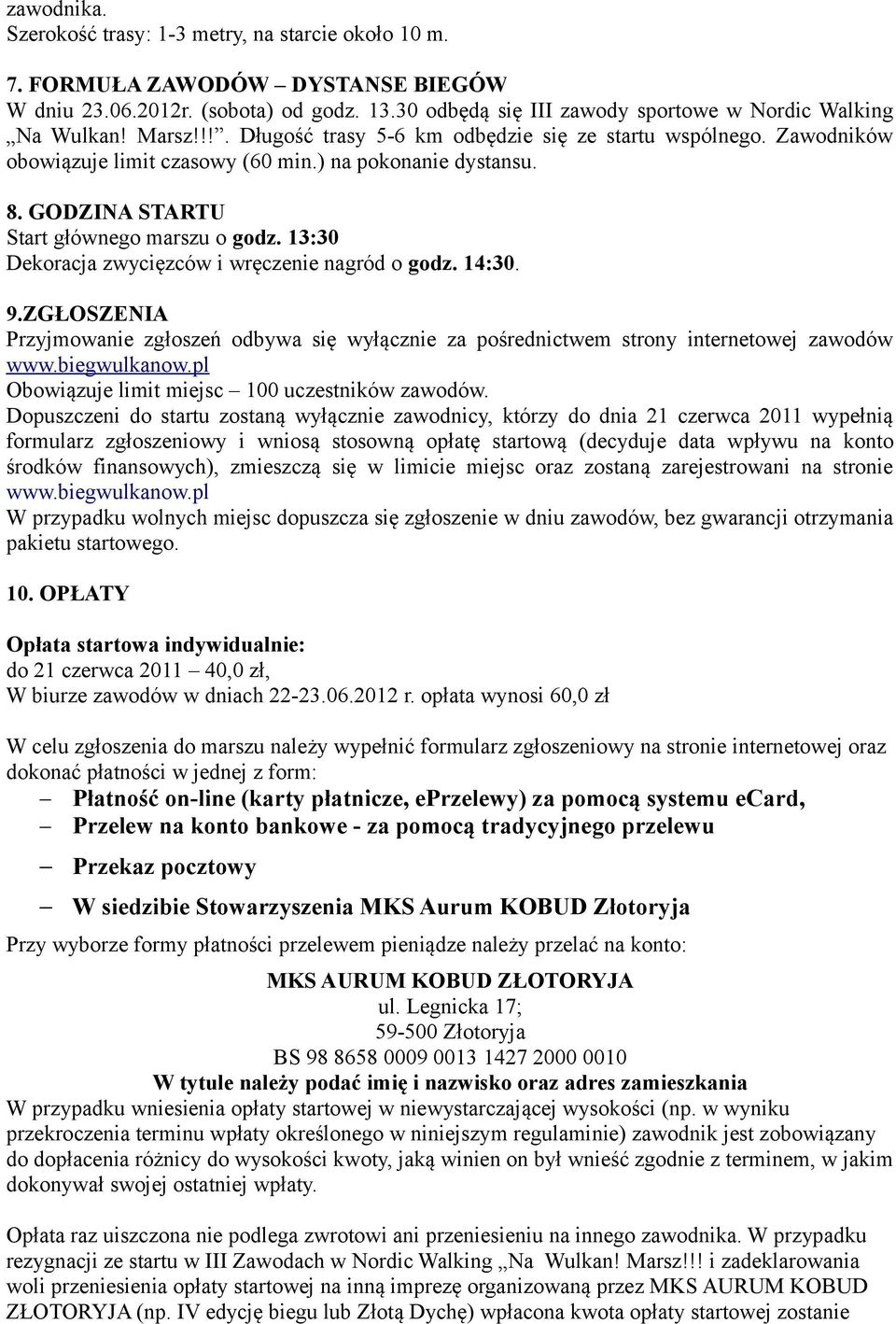 13:30 Dekoracja zwycięzców i wręczenie nagród o godz. 14:30. 9.ZGŁOSZENIA Przyjmowanie zgłoszeń odbywa się wyłącznie za pośrednictwem strony internetowej zawodów www.biegwulkanow.