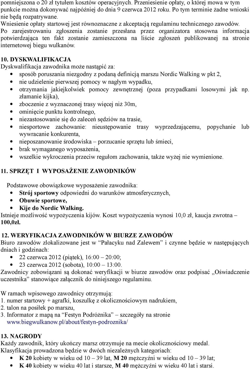 Po zarejestrowaniu zgłoszenia zostanie przesłana przez organizatora stosowna informacja potwierdzająca ten fakt zostanie zamieszczona na liście zgłoszeń publikowanej na stronie internetowej biegu