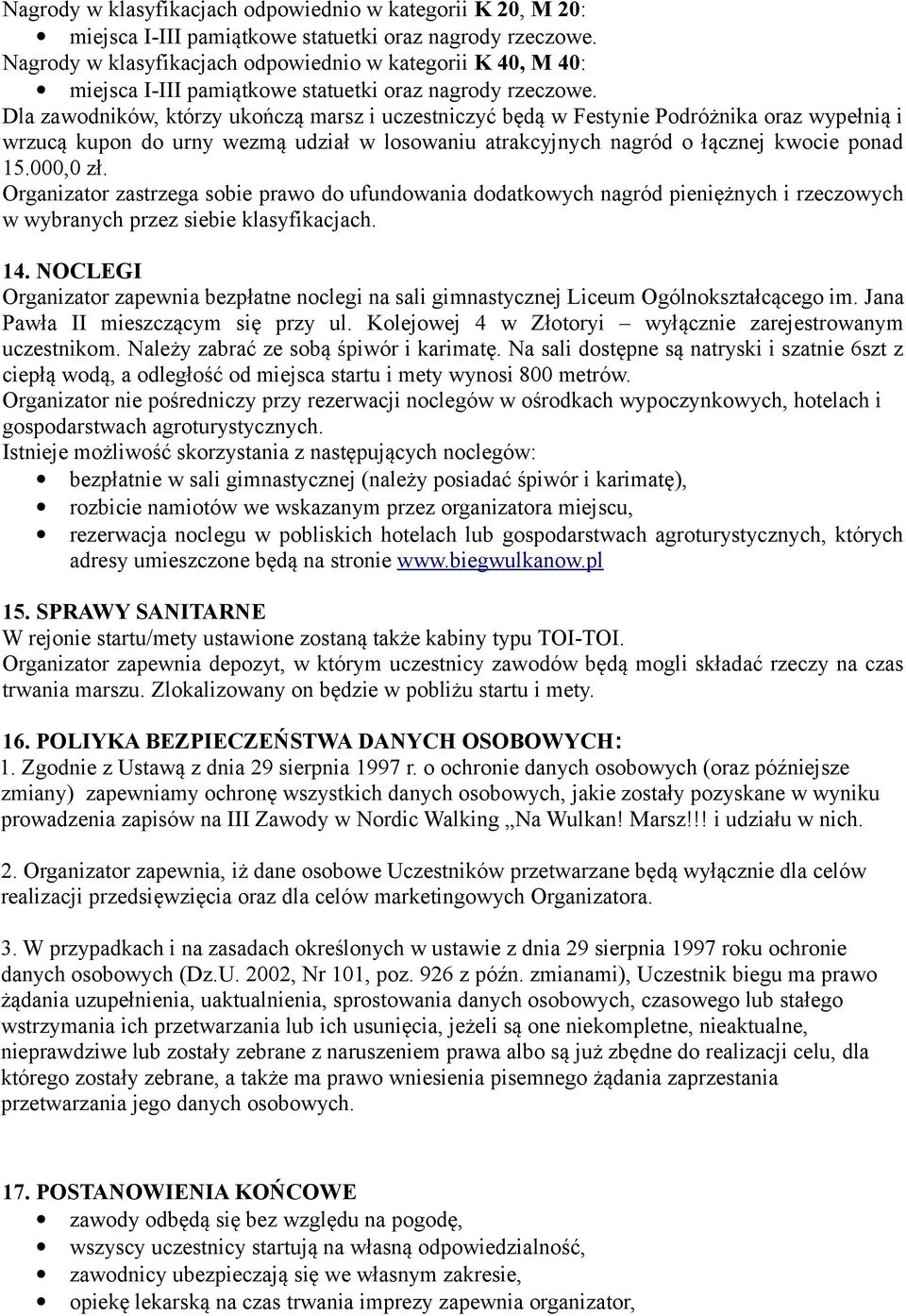 Dla zawodników, którzy ukończą marsz i uczestniczyć będą w Festynie Podróżnika oraz wypełnią i wrzucą kupon do urny wezmą udział w losowaniu atrakcyjnych nagród o łącznej kwocie ponad 15.000,0 zł.