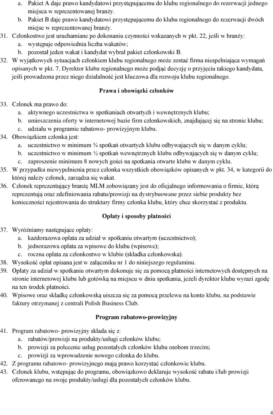 Członkostwo jest uruchamiane po dokonaniu czynności wskazanych w pkt. 22, jeśli w branży: a. występuje odpowiednia liczba wakatów; b. pozostał jeden wakat i kandydat wybrał pakiet członkowski B. 32.