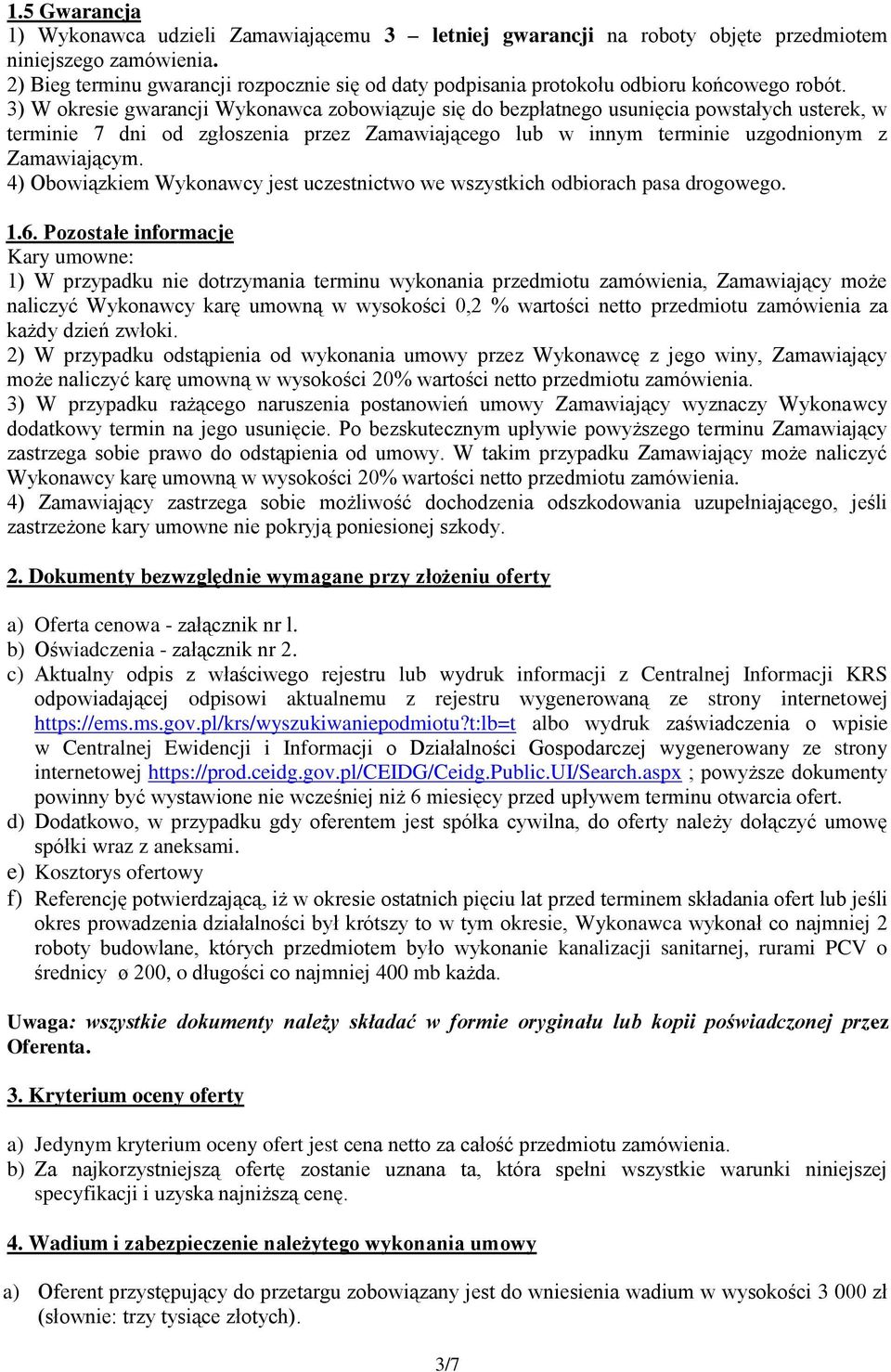 3) W okresie gwarancji Wykonawca zobowiązuje się do bezpłatnego usunięcia powstałych usterek, w terminie 7 dni od zgłoszenia przez Zamawiającego lub w innym terminie uzgodnionym z Zamawiającym.