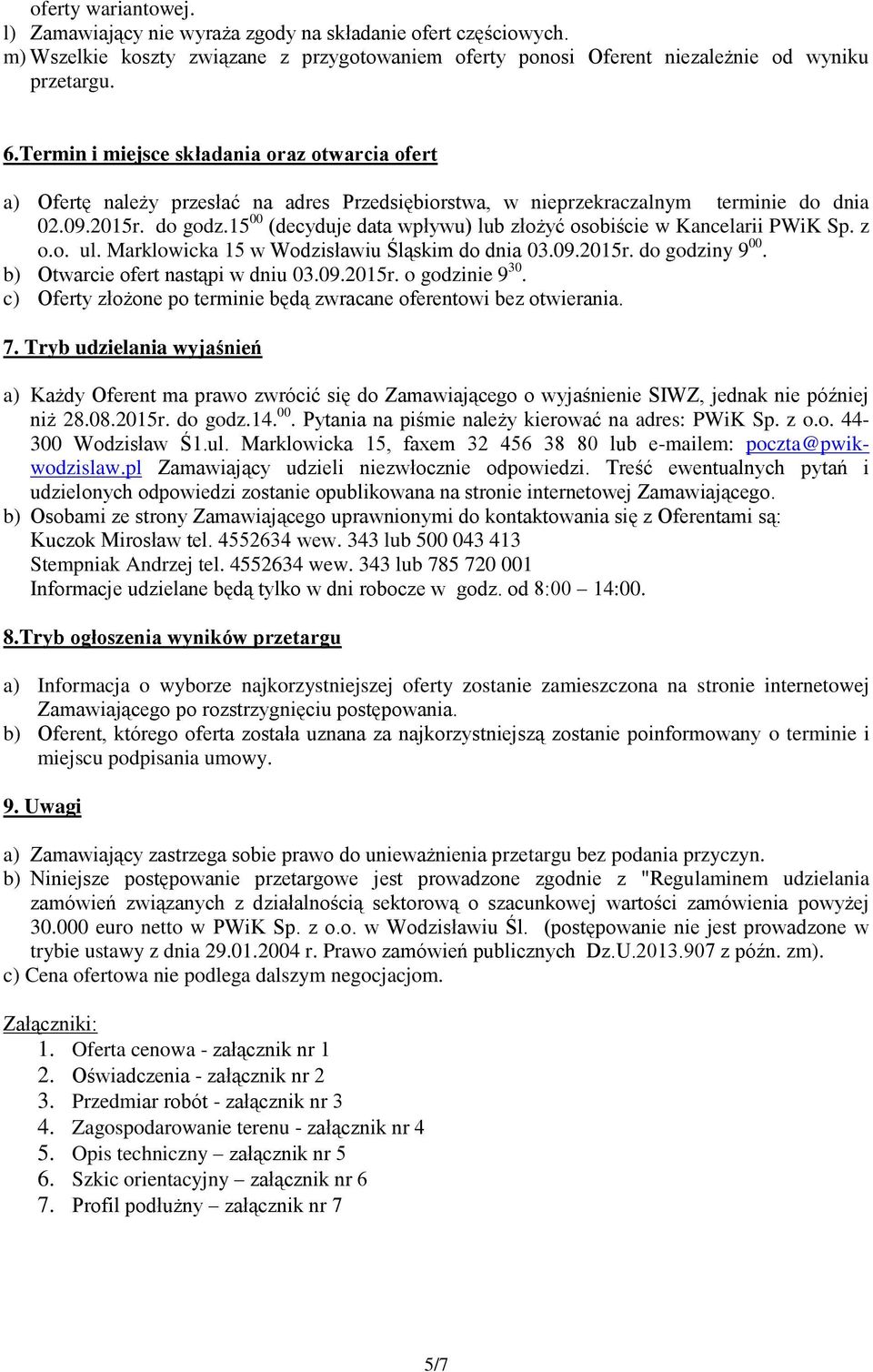 15 00 (decyduje data wpływu) lub złożyć osobiście w Kancelarii PWiK Sp. z o.o. ul. Marklowicka 15 w Wodzisławiu Śląskim do dnia 03.09.2015r. do godziny 9 00. b) Otwarcie ofert nastąpi w dniu 03.09.2015r. o godzinie 9 30.