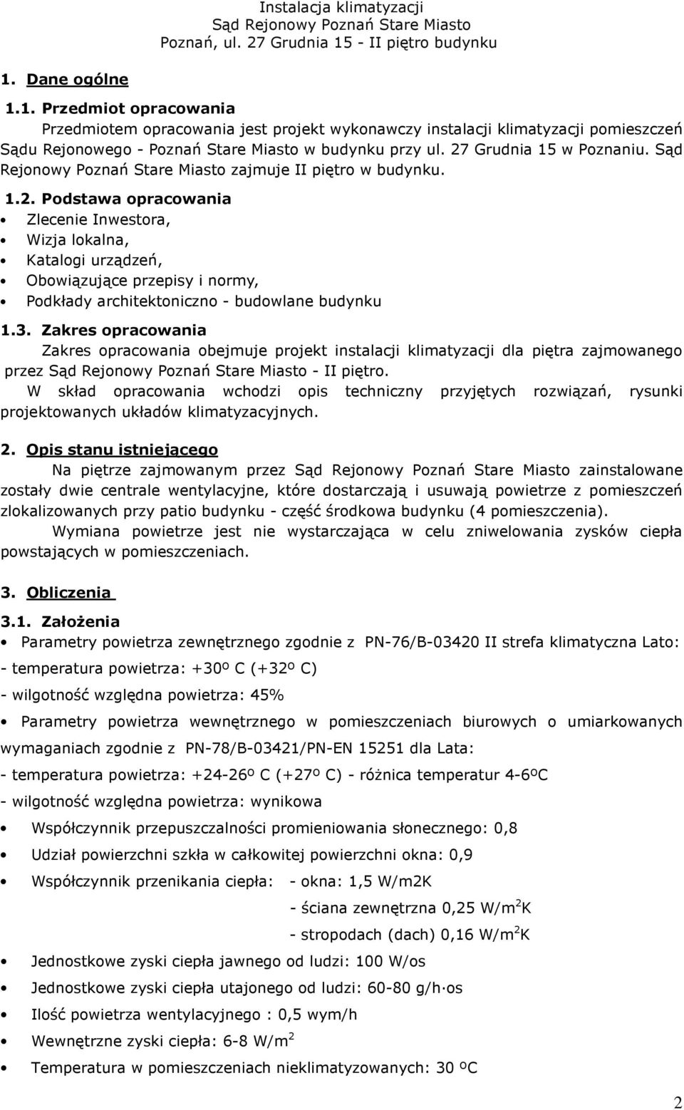 3. Zakres opracowania Zakres opracowania obejmuje projekt instalacji klimatyzacji dla piętra zajmowanego przez - II piętro.