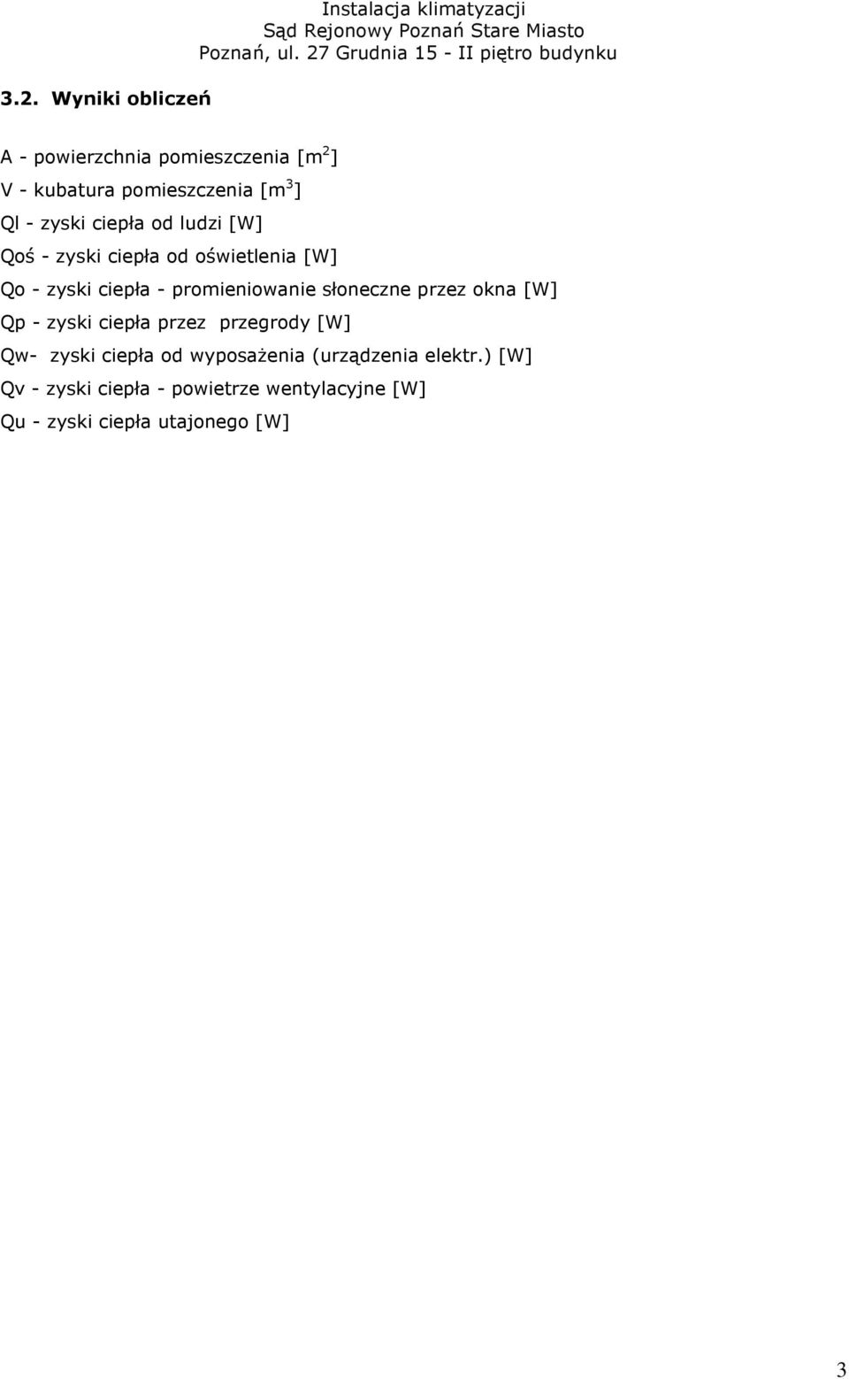 ciepła - promieniowanie słoneczne przez okna [W] Qp - zyski ciepła przez przegrody [W] Qw- zyski ciepła