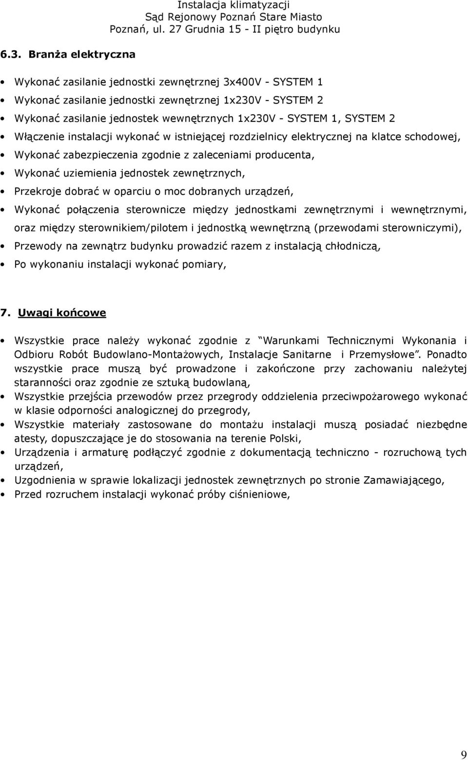uziemienia jednostek zewnętrznych, Przekroje dobrać w oparciu o moc dobranych urządzeń, Wykonać połączenia sterownicze między jednostkami zewnętrznymi i wewnętrznymi, oraz między sterownikiem/pilotem