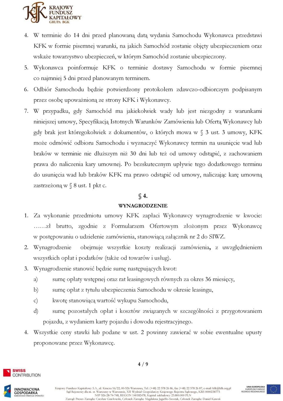 Odbiór Samochodu będzie potwierdzony protokołem zdawczo-odbiorczym podpisanym przez osobę upoważnioną ze strony KFK i Wykonawcy. 7.