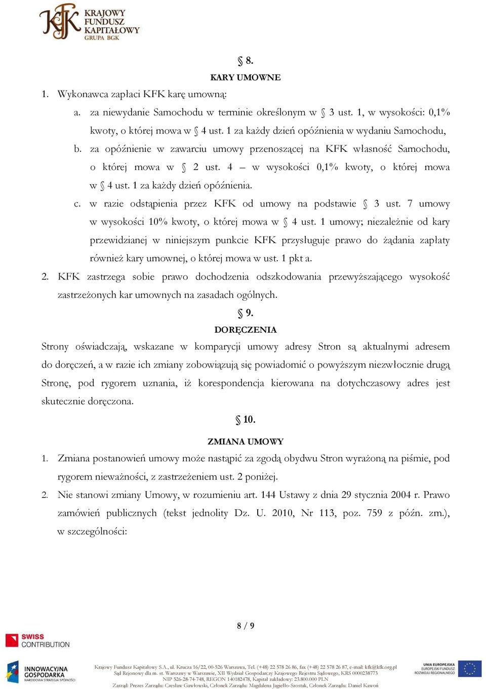 1 za każdy dzień opóźnienia. c. w razie odstąpienia przez KFK od umowy na podstawie 3 ust. 7 umowy w wysokości 10% kwoty, o której mowa w 4 ust.