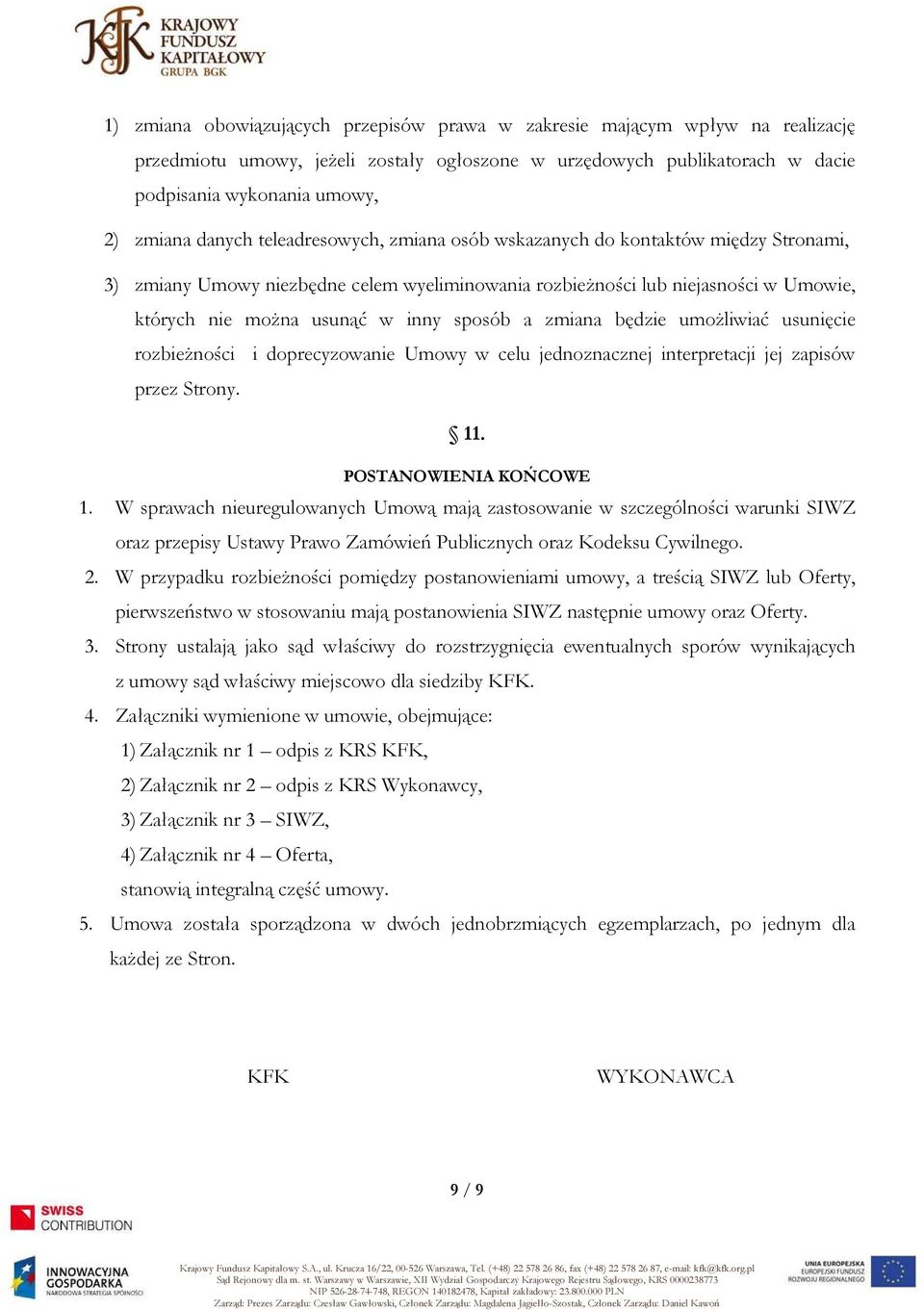 sposób a zmiana będzie umożliwiać usunięcie rozbieżności i doprecyzowanie Umowy w celu jednoznacznej interpretacji jej zapisów przez Strony. 11. POSTANOWIENIA KOŃCOWE 1.