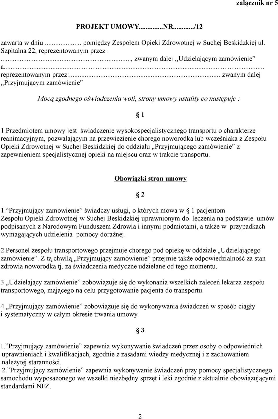 Przedmiotem umowy jest świadczenie wysokospecjalistycznego transportu o charakterze reanimacyjnym, pozwalającym na przewiezienie chorego noworodka lub wcześniaka z Zespołu Opieki Zdrowotnej w Suchej