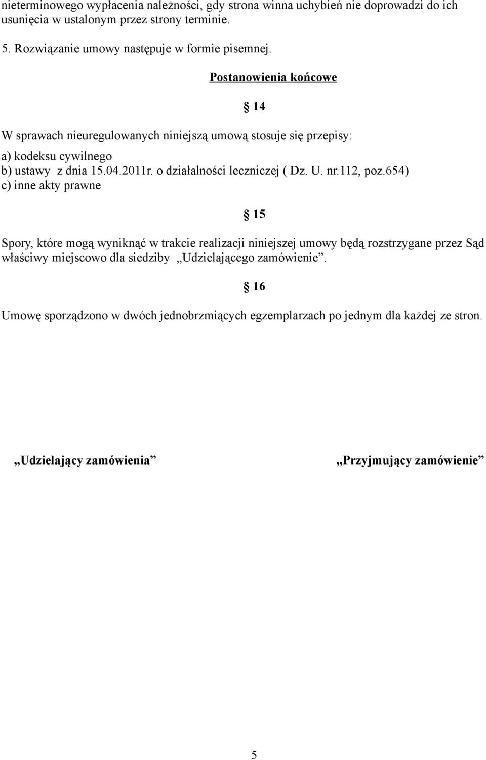 Postanowienia końcowe 14 W sprawach nieuregulowanych niniejszą umową stosuje się przepisy: a) kodeksu cywilnego b) ustawy z dnia 15.04.2011r.