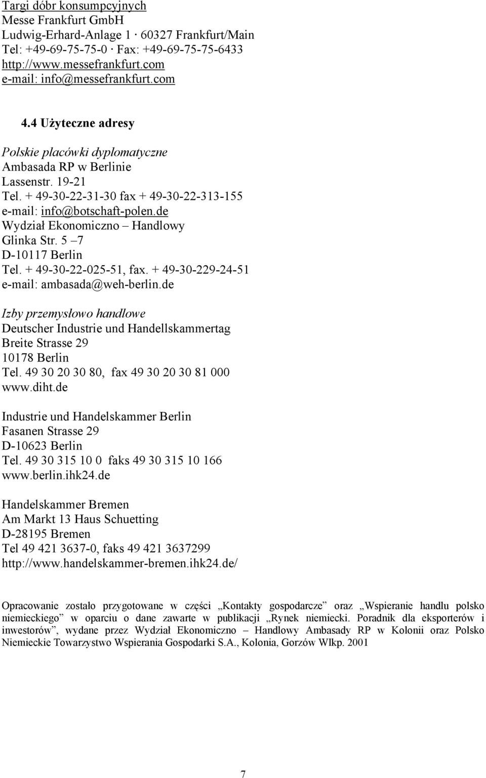 de Wydział Ekonomiczno Handlowy Glinka Str. 5 7 D-10117 Berlin Tel. + 49-30-22-025-51, fax. + 49-30-229-24-51 e-mail: ambasada@weh-berlin.