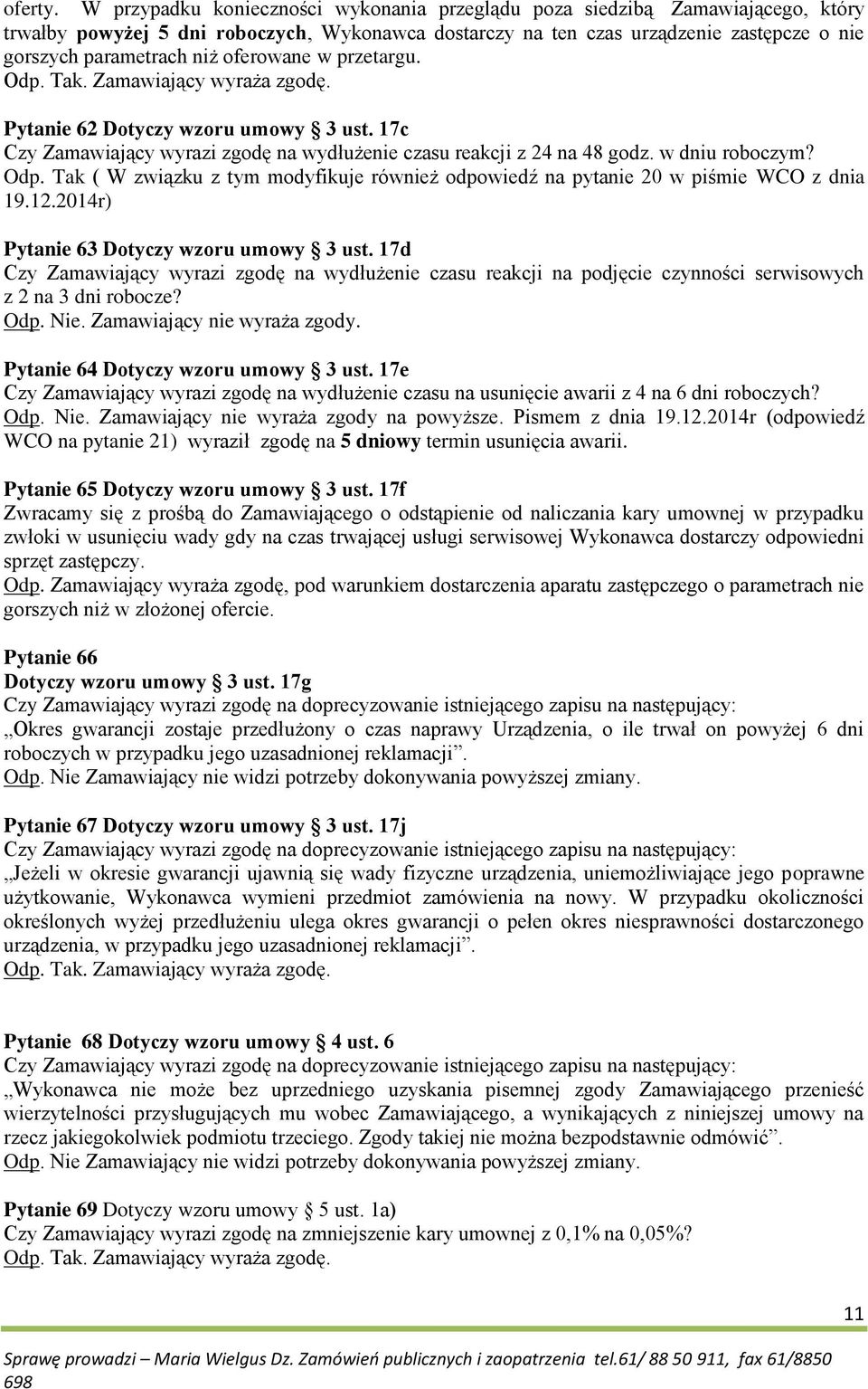 oferowane w przetargu. Zamawiający wyraża zgodę. Pytanie 62 Dotyczy wzoru umowy 3 ust. 17c Czy Zamawiający wyrazi zgodę na wydłużenie czasu reakcji z 24 na 48 godz. w dniu roboczym? Odp.
