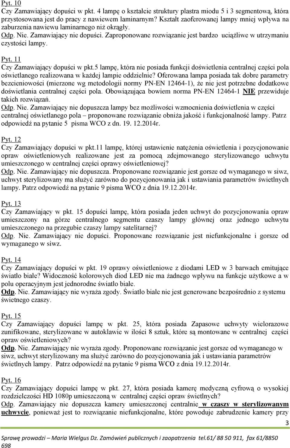 Pyt. 11 Czy Zamawiający dopuści w pkt.5 lampę, która nie posiada funkcji doświetlenia centralnej części pola oświetlanego realizowana w każdej lampie oddzielnie?
